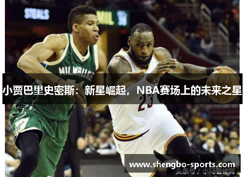 小贾巴里史密斯：新星崛起，NBA赛场上的未来之星